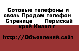 Сотовые телефоны и связь Продам телефон - Страница 10 . Пермский край,Кизел г.